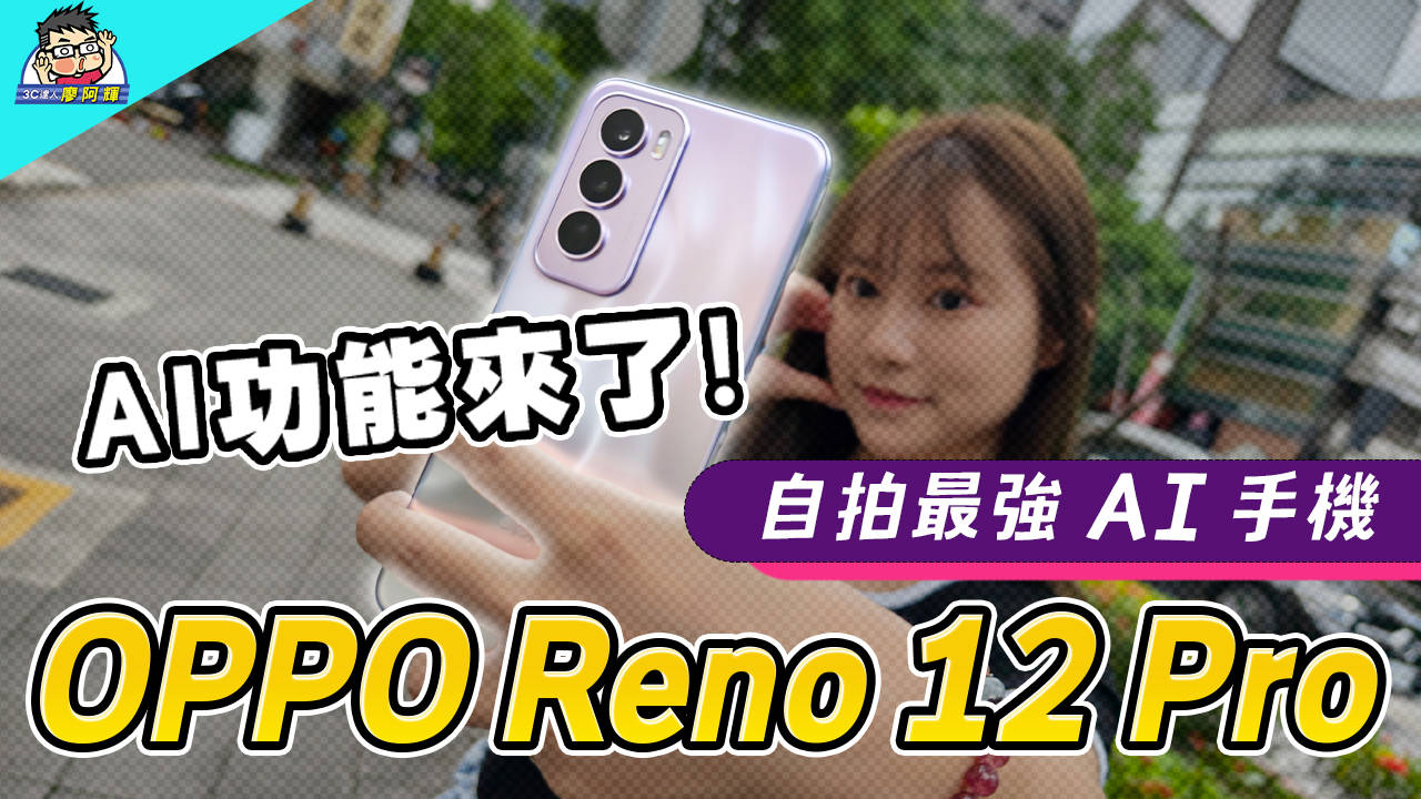 [影片] 最輕薄 AI 中階手機 OPPO Reno12 Pro 完整評測 | 相機實拍 | AI 功能動作玩 | 性能電力充電實測 @3C 達人廖阿輝